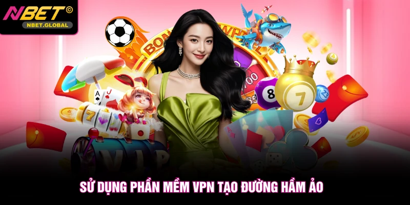 Sử dụng phần mềm VPN tạo đường hầm ảo