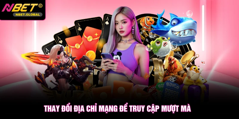 Thay đổi địa chỉ mạng để truy cập mượt mà